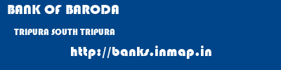 BANK OF BARODA  TRIPURA SOUTH TRIPURA    banks information 
